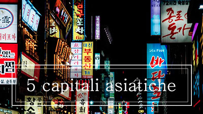 5 capitali asiatiche che vi consiglio!