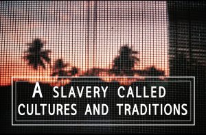 Una schiavitù chiamata “culture e tradizioni”